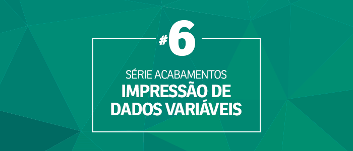 #6 Série Acabamentos: Impressão de dados variáveis