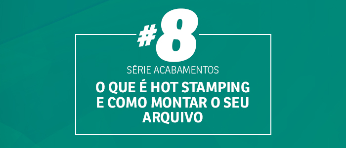 Acabamento Gráfico: o que é Hot Stamping e como montar o arquivo?