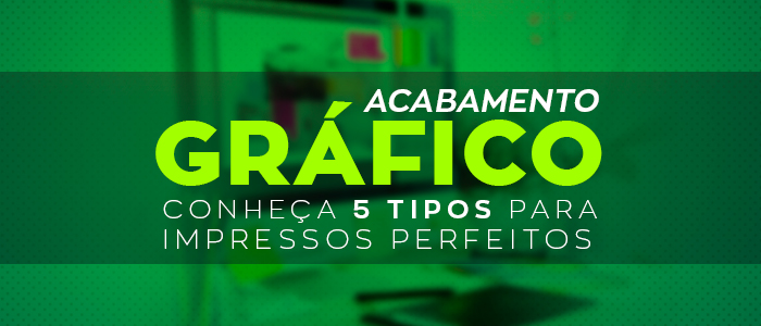 Acabamento gráfico: conheça 5 tipos para criar impressos perfeitos