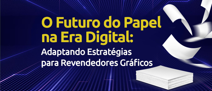 O Futuro do Papel na Era Digital: Adaptando Estratégias para Revendedores Gráficos